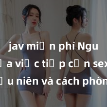 jav miễn phí Nguy cơ của việc tiếp cận sex thiếu niên và cách phòng ngừa trong xã hội hiện đại