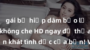 gái bị hiếp dâm bạo lực Xem sex không che HD ngay để thỏa mãn cơn khát tình dục của bạn! Video chất lượng cao, cảnh quay rõ nét, sẽ khiến bạn không thể rời mắt! Hãy trải nghiệm ngay!