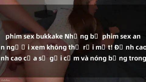 phim sex bukkake Những bộ phim sex anime không che khiến người xem không thể rời mắt! Đỉnh cao của sự gợi cảm và nóng bỏng trong thế giới anime.