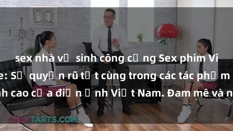 sex nhà vệ sinh công cộng Sex phim Việt Nam không che: Sự quyến rũ tột cùng trong các tác phẩm đỉnh cao của điện ảnh Việt Nam. Đam mê và nồng nàn không giới hạn!