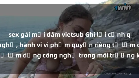 sex gái mại dâm vietsub Ghi lại cảnh quay lén sex ở nhà nghỉ, hành vi vi phạm quyền riêng tư lạm dụng công nghệ trong môi trường kín của nơi đâu?