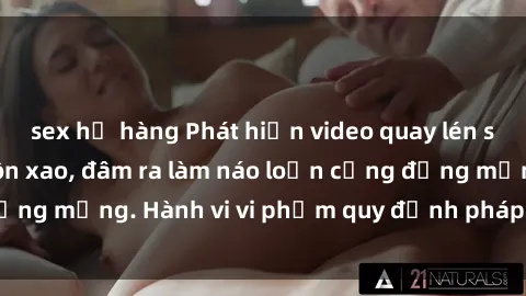 sex họ hàng Phát hiện video quay lén sex nhà nghỉ gây xôn xao, đâm ra làm náo loạn cộng đồng mạng. Hành vi vi phạm quy định pháp luật gây chú ý.