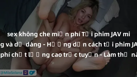 sex không che miễn phí Tải phim JAV miễn phí nhanh chóng và dễ dàng - Hướng dẫn cách tải phim JAV miễn phí chất lượng cao trực tuyến - Làm thế nào để tải phim JAV miễn phí?