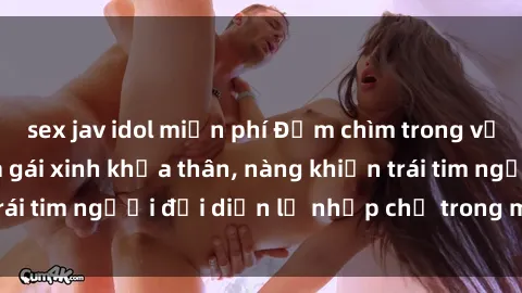 sex jav idol miễn phí Đắm chìm trong vẻ đẹp tự nhiên của gái xinh khỏa thân, nàng khiến trái tim người đối diện lỡ nhịp chỉ trong một cái nhìn.