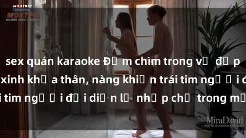 sex quán karaoke Đắm chìm trong vẻ đẹp tự nhiên của gái xinh khỏa thân, nàng khiến trái tim người đối diện lỡ nhịp chỉ trong một cái nhìn.