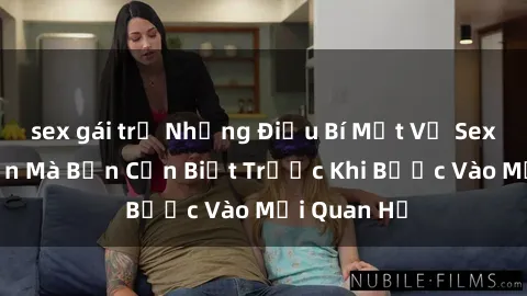sex gái trẻ Những Điều Bí Mật Về Sex Người Lớn Mà Bạn Cần Biết Trước Khi Bước Vào Mối Quan Hệ