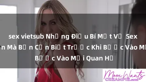 sex vietsub Những Điều Bí Mật Về Sex Người Lớn Mà Bạn Cần Biết Trước Khi Bước Vào Mối Quan Hệ