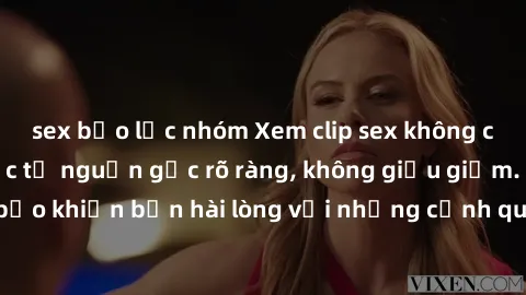 sex bạo lực nhóm Xem clip sex không che mới - Nguồn gốc từ nguồn gốc rõ ràng, không giấu giếm. Đảm bảo khiến bạn hài lòng với những cảnh quay táo bạo và đầy kích thích.