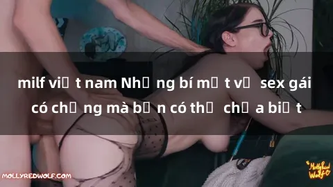 milf việt nam Những bí mật về sex gái có chồng mà bạn có thể chưa biết