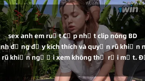 sex anh em ruột Cập nhật clip nóng BDSM: Những pha hành động đầy kích thích và quyến rũ khiến người xem không thể rời mắt. Đừng bỏ lỡ!
