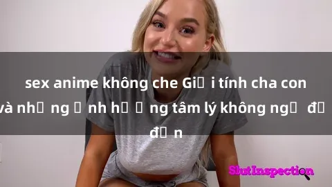 sex anime không che Giới tính cha con và những ảnh hưởng tâm lý không ngờ đến