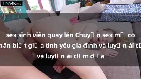 sex sinh viên quay lén Chuyện sex mẹ con: Sự phân biệt giữa tình yêu gia đình và luyến ái cấm địa