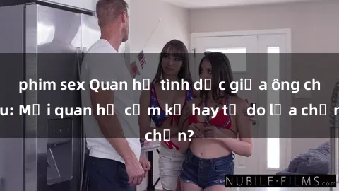 phim sex Quan hệ tình dục giữa ông cháu: Mối quan hệ cấm kỵ hay tự do lựa chọn?