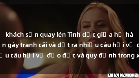 khách sạn quay lén Tình dục giữa họ hàng: Những sự kiện gây tranh cãi và đặt ra nhiều câu hỏi về đạo đức và quy định trong xã hội.