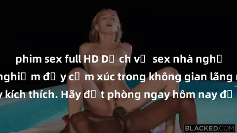 phim sex full HD Dịch vụ sex nhà nghỉ đẳng cấp: Trải nghiệm đầy cảm xúc trong không gian lãng mạn, đầy kích thích. Hãy đặt phòng ngay hôm nay để thỏa mãn khát khao của bạn!