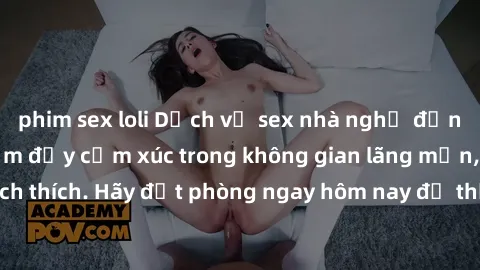 phim sex loli Dịch vụ sex nhà nghỉ đẳng cấp: Trải nghiệm đầy cảm xúc trong không gian lãng mạn, đầy kích thích. Hãy đặt phòng ngay hôm nay để thỏa mãn khát khao của bạn!