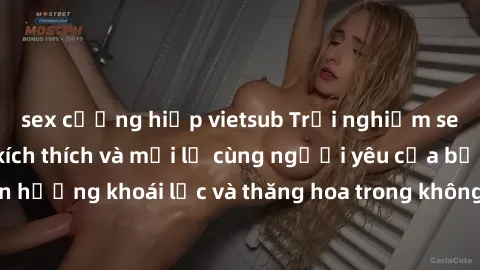 sex cưỡng hiếp vietsub Trải nghiệm sex phòng tắm đầy kích thích và mới lạ cùng người yêu của bạn! Tận hưởng khoái lạc và thăng hoa trong không gian tắm ấm áp và gợi cảm.
