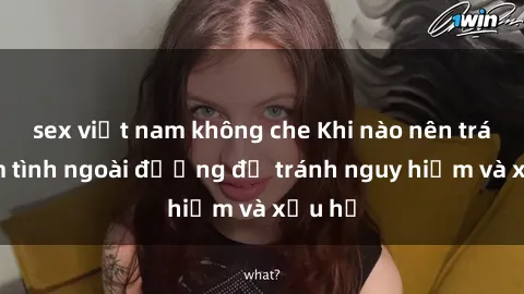 sex việt nam không che Khi nào nên tránh làm tình ngoài đường để tránh nguy hiểm và xấu hổ
