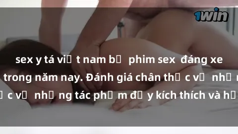 sex y tá việt nam bộ phim sex  đáng xem không thể bỏ lỡ trong năm nay. Đánh giá chân thực về những tác phẩm đầy kích thích và hấp dẫn này.
