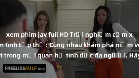 xem phim jav full HD Trải nghiệm cảm xúc mới mẻ với làm tình tập thể: Cùng nhau khám phá niềm vui và sự mãnh liệt trong mối quan hệ tình dục đa người. Hãy thử ngay để biết cảm giác thú vị này!