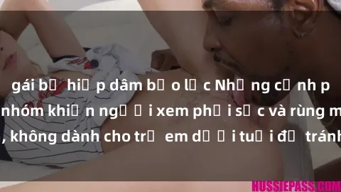 gái bị hiếp dâm bạo lực Những cảnh phim sex bạo dâm nhóm khiến người xem phải sốc và rùng mình, không dành cho trẻ em dưới tuổi để tránh ảnh hưởng tiêu cực.