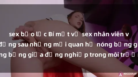 sex bạo lực Bí mật về sex nhân viên văn phòng: Sự thật đằng sau những mối quan hệ nóng bỏng giữa đồng nghiệp trong môi trường làm việc.