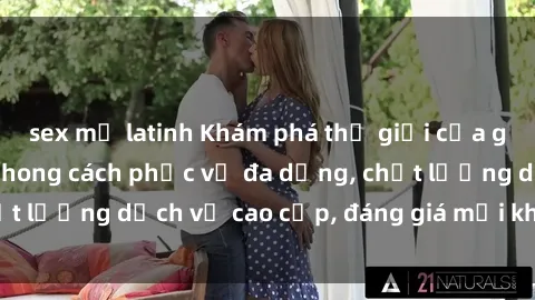 sex mỹ latinh Khám phá thế giới của gái gọi Việt Nam: Phong cách phục vụ đa dạng, chất lượng dịch vụ cao cấp, đáng giá mọi khoản chi phí