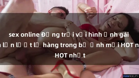 sex online Động trời với hình ảnh gái xinh lần lượt lộ hàng trong bộ ảnh mới HOT nhất