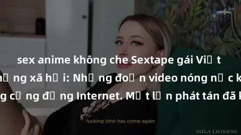 sex anime không che Sextape gái Việt Nam gây sốt trên mạng xã hội: Những đoạn video nóng nực kỳ gây chấn động cộng đồng Internet. Một lần phát tán đã khiến người xem không thể rời mắt.