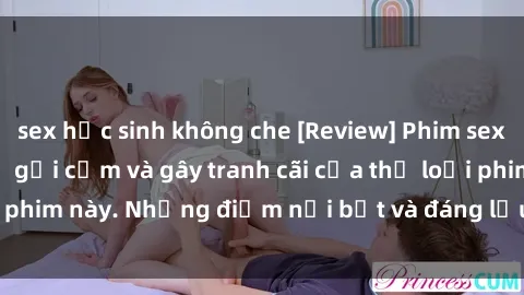 sex học sinh không che [Review] Phim sex loli: Đánh giá về sự gợi cảm và gây tranh cãi của thể loại phim này. Những điểm nổi bật và đáng lưu ý khi xem phim loli.