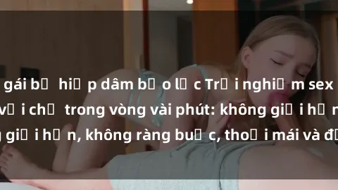 gái bị hiếp dâm bạo lực Trải nghiệm sex trực tuyến tuyệt vời chỉ trong vòng vài phút: không giới hạn, không ràng buộc, thoải mái và đầy kích thích!