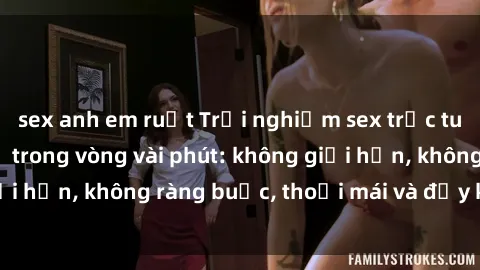 sex anh em ruột Trải nghiệm sex trực tuyến tuyệt vời chỉ trong vòng vài phút: không giới hạn, không ràng buộc, thoải mái và đầy kích thích!