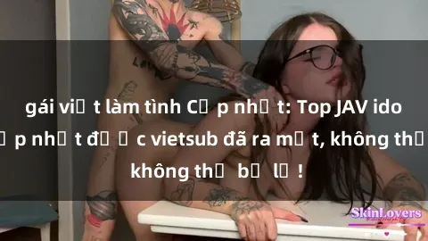 gái việt làm tình Cập nhật: Top JAV idol xinh đẹp nhất được vietsub đã ra mắt, không thể bỏ lỡ!