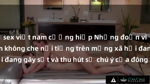 sex việt nam cưỡng hiếp Những đoạn video sex Việt Nam không che nổi tiếng trên mạng xã hội đang gây sốt và thu hút sự chú ý của đông đảo người xem.