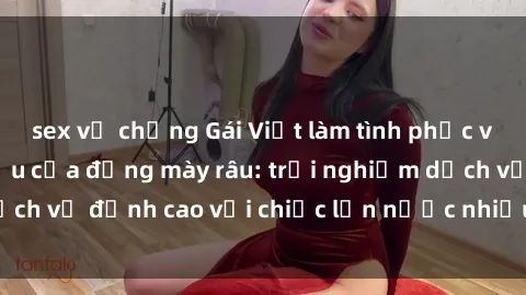 sex vợ chồng Gái Việt làm tình phục vụ nhu cầu hàng đầu của đấng mày râu: trải nghiệm dịch vụ đỉnh cao với chiếc lồn nước nhiều và ngọt ngào.
