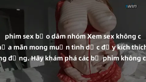 phim sex bạo dâm nhóm Xem sex không che Nhật Bản để thỏa mãn mong muốn tình dục đầy kích thích và sống động. Hãy khám phá các bộ phim không che hấp dẫn ngay hôm nay!