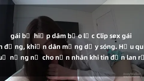 gái bị hiếp dâm bạo lực Clip sex gái Việt bị lộ gây chấn động, khiến dân mạng dậy sóng. Hậu quả nặng nề cho nạn nhân khi tin đồn lan rộng trên mạng xã hội.