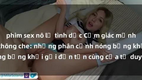 phim sex nô lệ tình dục Cảm giác mạnh mẽ với sex BDSM không che: những phân cảnh nóng bỏng khơi gợi đến tận cùng của tư duy và cơ thể.