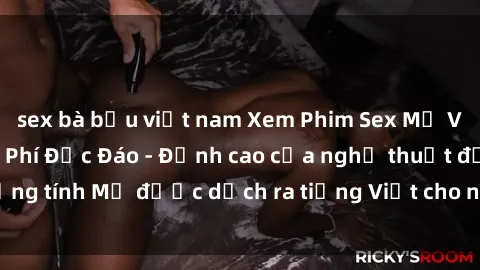 sex bà bầu việt nam Xem Phim Sex Mỹ Vietsub Online Miễn Phí Độc Đáo - Đỉnh cao của nghệ thuật đồng tính Mỹ được dịch ra tiếng Việt cho người xem hiểu rõ hơn.
