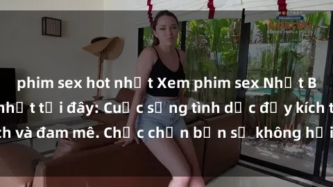 phim sex hot nhất Xem phim sex Nhật Bản vietsub mới nhất tại đây: Cuộc sống tình dục đầy kích thích và đam mê. Chắc chắn bạn sẽ không hối hận khi thưởng thức!