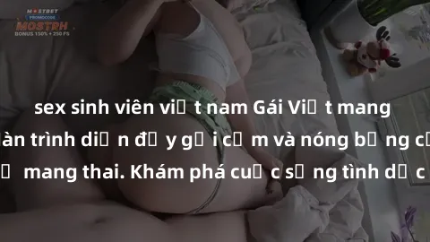 sex sinh viên việt nam Gái Việt mang bầu và làm tình: Màn trình diễn đầy gợi cảm và nóng bỏng của phụ nữ mang thai. Khám phá cuộc sống tình dục đầy hấp dẫn và mới lạ của họ!