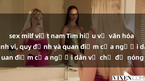 sex milf việt nam Tìm hiểu về văn hóa sex ở Việt Nam: Hành vi, quy định và quan điểm của người dân về chủ đề nóng