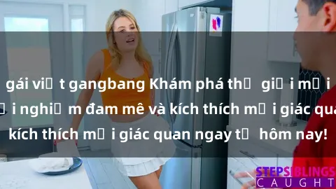 gái việt gangbang Khám phá thế giới mới của sex online: trải nghiệm đam mê và kích thích mọi giác quan ngay từ hôm nay!