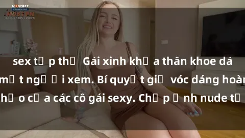 sex tập thể Gái xinh khỏa thân khoe dáng nóng bỏng đốt mắt người xem. Bí quyết giữ vóc dáng hoàn hảo của các cô gái sexy. Chụp ảnh nude tự tin không sợ lộ hàng.