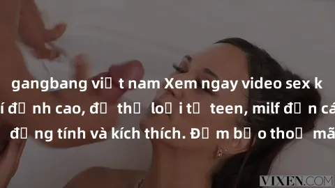 gangbang việt nam Xem ngay video sex không che miễn phí đỉnh cao, đủ thể loại từ teen, milf đến các cảnh quan hệ đồng tính và kích thích. Đảm bảo thoả mãn mọi khả năng kích thích của bạn!