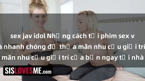 sex jav idol Những cách tải phim sex về máy đơn giản và nhanh chóng để thỏa mãn nhu cầu giải trí của bạn ngay tại nhà