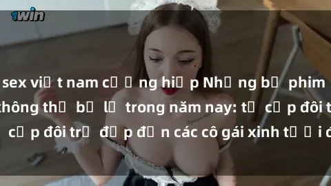 sex việt nam cưỡng hiếp Những bộ phim sex JAV hot nhất không thể bỏ lỡ trong năm nay: từ cặp đôi trẻ đẹp đến các cô gái xinh tươi đầy sức hút.
