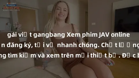 gái việt gangbang Xem phim JAV online miễn phí không cần đăng ký, tải về nhanh chóng. Chất lượng HD, dễ dàng tìm kiếm và xem trên mọi thiết bị. Đặc biệt, không quảng cáo làm phiền.
