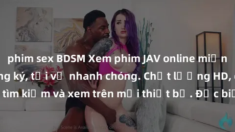 phim sex BDSM Xem phim JAV online miễn phí không cần đăng ký, tải về nhanh chóng. Chất lượng HD, dễ dàng tìm kiếm và xem trên mọi thiết bị. Đặc biệt, không quảng cáo làm phiền.