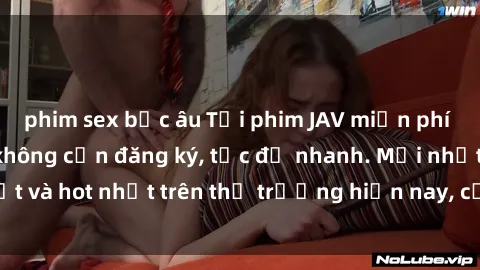 phim sex bắc âu Tải phim JAV miễn phí chất lượng cao, không cần đăng ký, tốc độ nhanh. Mới nhất và hot nhất trên thị trường hiện nay, cập nhật hàng ngày.